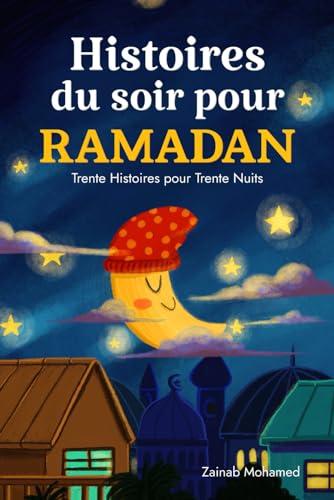 Histoires du Soir pour Ramadan: Trente Histoires pour les Trente Saintes Nuits du Ramadan ! (Livre Islamique pour Enfants) (Livres du Ramadan pour les enfants, Band 1)