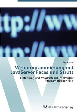 Webprogrammierung mit JavaServer Faces und Struts: Einführung und Vergleich incl. zahlreicher Programmierbeispiele