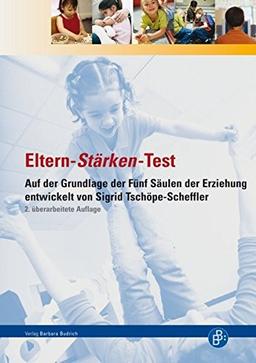 Eltern-Stärken-Test. Auf der Grundlage der Fünf Säulen der Erziehung entwickelt von Sigrid Tschöpe-Scheffler: Auf der Grundlage der Fünf Säulen der ... von Prof. Dr. Sigrid Tschöpe-Scheffler