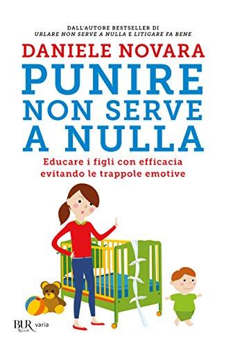 Punire non serve a nulla. Educare i figli con efficacia evitando le trappole emotive