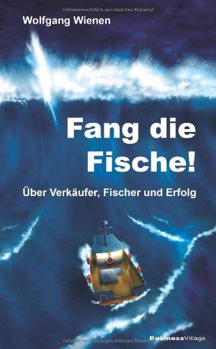 Fang die Fische!: Über Verkäufer, Fischer und Erfolg