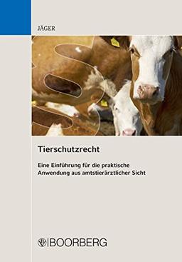 Tierschutzrecht Eine Einführung für die praktische Anwendung aus amtstierärztlicher Sicht