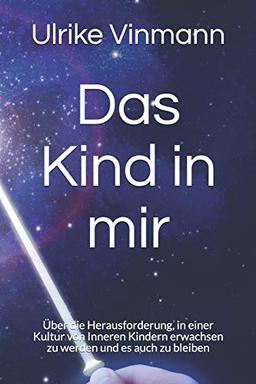 Das Kind in mir: Über die Herausforderung, in einer Kultur von Inneren Kindern erwachsen zu werden und es auch zu bleiben