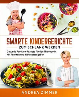 Smarte Kindergerichte zum schlank werden: Gesunde Familien-Rezepte für den Thermomix. Mit Punkten und Nährwertangaben