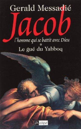 Jacob, l'homme qui se battit avec Dieu. Vol. 1. Le gué du Yabboq