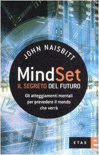 Mind set: il segreto del futuro. Gli atteggiamenti mentali per prevedere il mondo che verrà (ETAS Economia e storia economica)