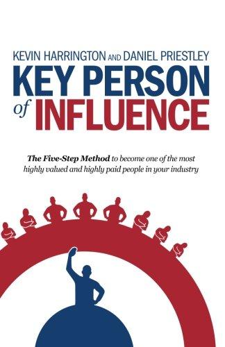 Key Person of Influence: The Five-Step Method to Become One of the Most Highly Valued and Highly Paid People in Your Industry