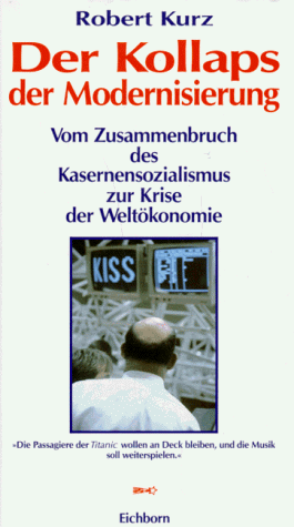 Der Kollaps der Modernisierung. Vom Zusammenbruch des Kasernensozialismus zur Krise der Weltökonomie