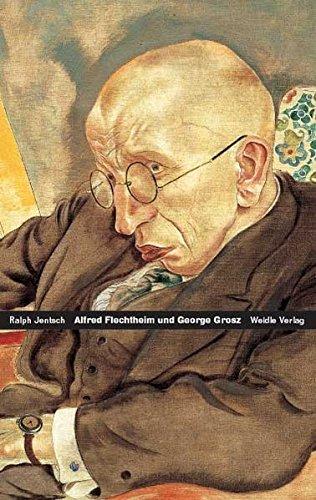 Alfred Flechtheim - George Grosz: Zwei deutsche Schicksale