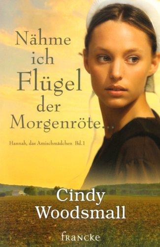 Nähme ich Flügel der Morgenröte: Hannah, das Amischmädchen 1