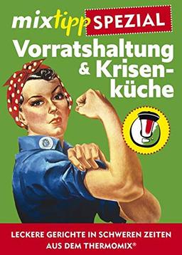 mixtipp-Spezial: Vorratshaltung & Krisenküche: Leckere Gerichte in schweren Zeiten aus dem Thermomix® (Kochen mit dem Thermomix®)