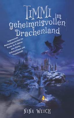 Timmi im geheimnisvollen Drachenland: Inspirierende Mutmachgeschichten für Kinder ab 6 Jahren über Stärke, Selbstvertrauen und Freundschaft