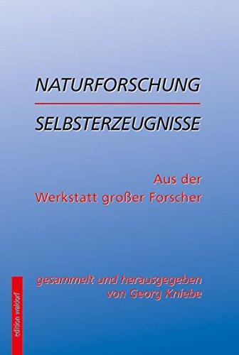 Naturforschung erlebt, durchlitten, mitgeteilt: Aus der Werkstatt großer Forscher, Selbstzeugnisse