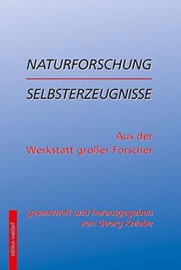 Naturforschung erlebt, durchlitten, mitgeteilt: Aus der Werkstatt großer Forscher, Selbstzeugnisse