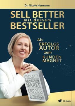 SELL BETTER mit deinem BESTSELLER: Als ERFOLGSAUTOR zum KUNDENMAGNET - Umsatz, Positionierung, Reichweite, Marke, Sichtbarkeit, Erfolg, Leadmagnet, Automatisch Neukunden