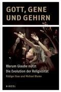 Gott, Gene und Gehirn: Warum Glaube nützt - Die Evolution der Religiosität