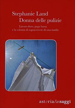 Donna delle pulizie. Lavoro duro, paga bassa e la volontà di sopravvivere di una madre (Assaggi)