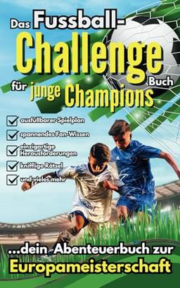 Das Fußball-Challenge Buch für junge Champions - Dein Abenteuerbuch zur Europameisterschaft: Mit ausfüllbarem Spielplan, kniffligen Rätseln, spannenden Fan-Wissen und einzigartigen Herausforderungen!