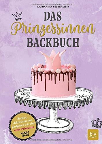 Das Prinzessinnen-Backbuch: Backen, dekorieren und gastgeben wie eine echte Prinzessin