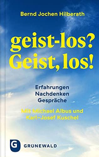 geist-los? Geist, los!: Erfahrungen – Nachdenken – Gespräche. Mit Michael Albus und Karl-Josef Kuschel