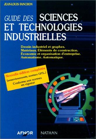 Guide des sciences et technologies industrielles : dessins industriels et graphes, matériaux, éléments de construction, économie et organisation d'entreprise, automatisme, automatique