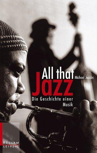 All That Jazz. Die Geschichte einer Musik.