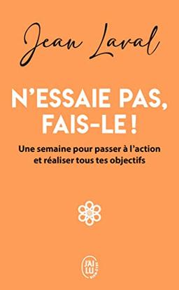 N'essaie pas, fais-le ! : une semaine pour passer à l'action et réaliser tous tes objectifs