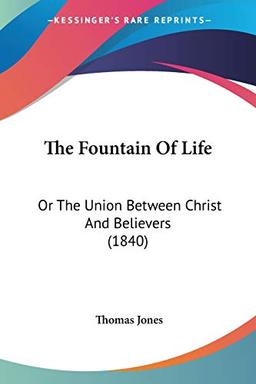 The Fountain Of Life: Or The Union Between Christ And Believers (1840)