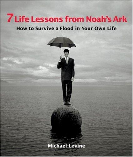 Seven Life Lessons from Noah's Ark: How to Survive a Flood in Your Own Life