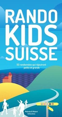 Randos Kids Suisse: 52 randonnées qui satisferont petits et grands.