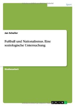 Fußball und Nationalismus. Eine soziologische Untersuchung