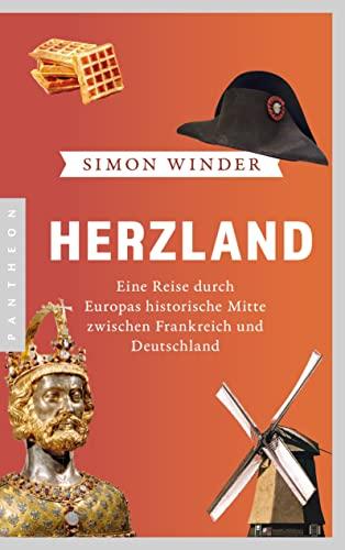 Herzland: Eine Reise durch Europas historische Mitte zwischen Frankreich und Deutschland