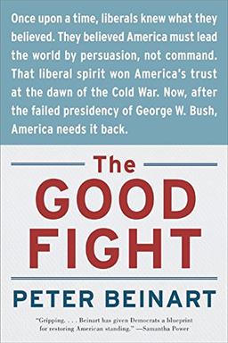 The Good Fight: Why Liberals---and Only Liberals---Can Win the War on Terror and Make America Great Again (P.S.)