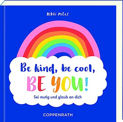 Be kind, be cool, be you!: Sei mutig und glaub an dich