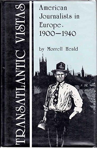 Transatlantic Vistas: American Journalists in Europe, 1900-1940: American Journalists in Europe, 1900-40