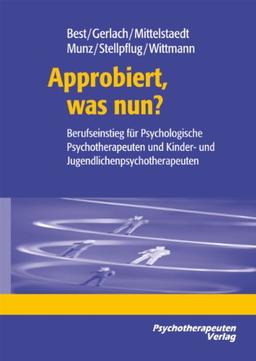 Approbiert, was nun?: Berufseinstieg für Psychologische Psychotherapeuten und Kinder- und Jugendlichenpsychotherapeuten