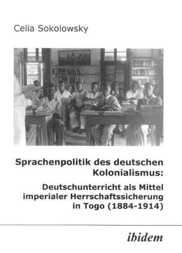 Sprachenpolitik des Deutschen Kolonialismus: Deutschunterricht als Mittel imperialer Herrschaftssicherung in Togo (1884-1914)