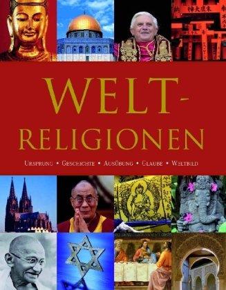 Weltreligionen: Ursprung-Geschichte-Ausübung-Glaube-Weltbild