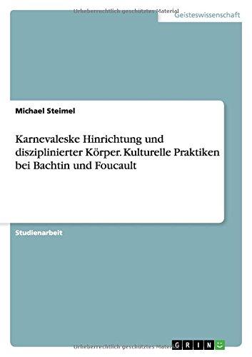 Karnevaleske Hinrichtung und disziplinierter Körper. Kulturelle Praktiken bei Bachtin und Foucault