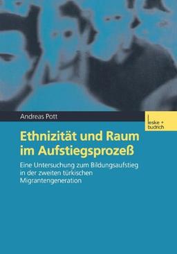 Ethnizität und Raum im Aufstiegsprozeß: Eine Untersuchung zum Bildungsaufstieg in der Zweiten Türkischen Migrantengeneration (German Edition)