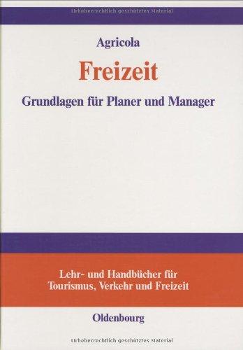 Freizeit: Grundlagen für Planer und Manager (Lehr- und Handbücher zu Tourismus, Verkehr und Freizeit)