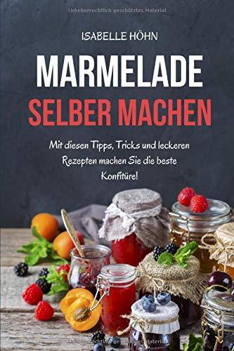 Marmelade selber machen: Mit diesen Tipps, Tricks und leckeren Rezepten machen Sie die beste Konfitüre