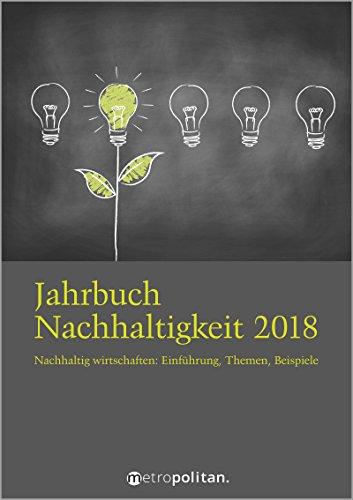 Jahrbuch Nachhaltigkeit 2018: Nachhaltig wirtschaften: Einführung, Themen, Beispiele (Metropolitan Bücher)