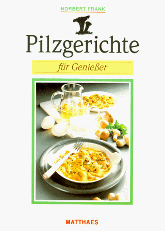 Pilzgerichte für Genießer. 212 Rezepte