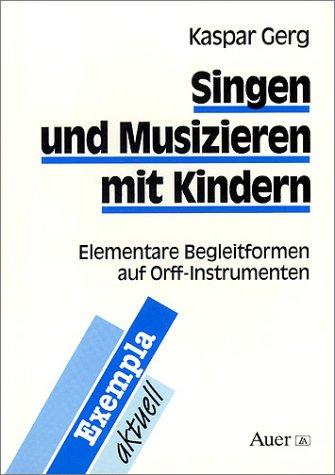 Singen und Musizieren mit Kindern. Elementare Begleitformen auf Orff- Instrumenten