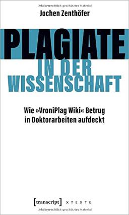 Plagiate in der Wissenschaft: Wie »VroniPlag Wiki« Betrug in Doktorarbeiten aufdeckt (X-Texte zu Kultur und Gesellschaft)