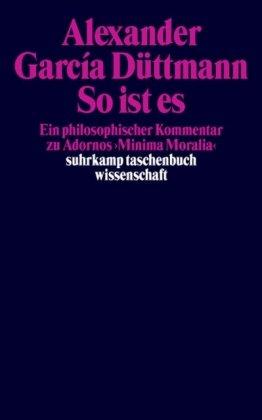 So ist es: Ein philosophischer Kommentar zu Adornos »Minima Moralia« (suhrkamp taschenbuch wissenschaft)