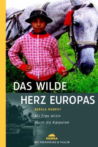 Das wilde Herz Europas. Als Frau allein duch die Karpaten