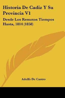 Historia De Cadiz Y Su Provincia V1: Desde Los Remotos Tiempos Hasta, 1814 (1858)