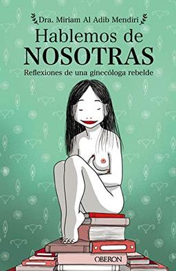 Hablemos de nosotras: Reflexiones de una ginecóloga rebelde (Libros singulares)